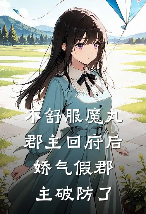 不舒服魔丸郡主回府后，娇气假郡主破防了