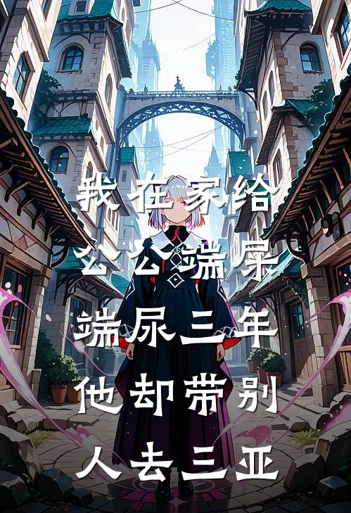 我在家给公公端屎端尿三年，他却带别人去三亚