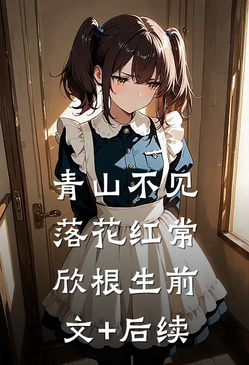 青山不见落花红常欣根生前文+后续