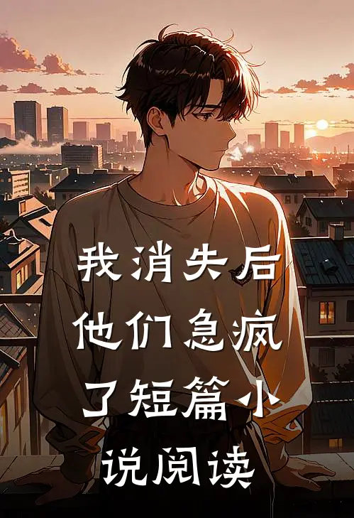 我消失后，他们急疯了短篇小说阅读