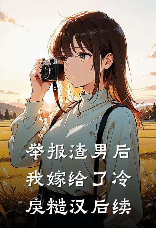 举报渣男后，我嫁给了冷戾糙汉后续