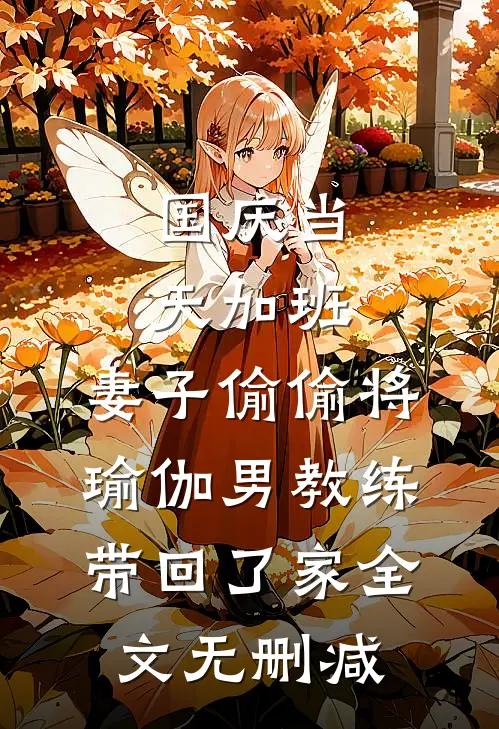 国庆当天加班，妻子偷偷将瑜伽男教练带回了家全文无删减