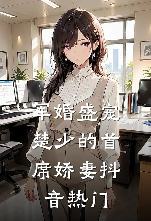 军婚盛宠：楚少的首席娇妻抖音热门