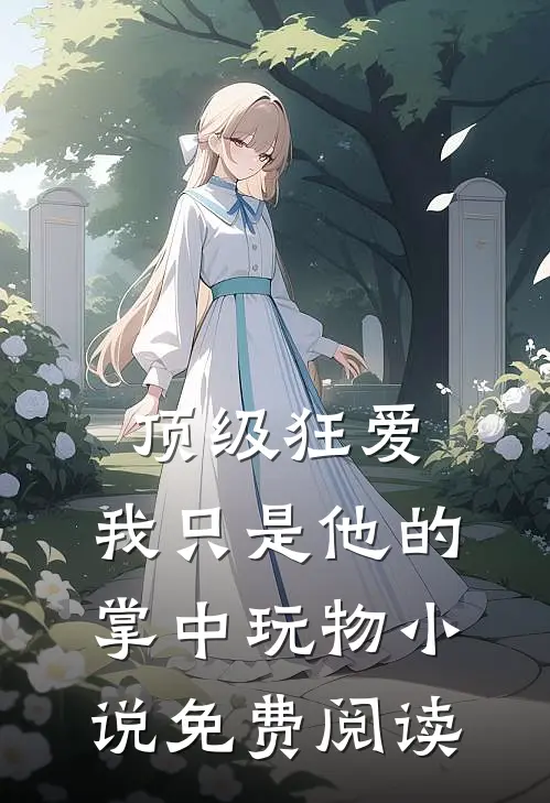 顶级狂爱：我只是他的掌中玩物小说免费阅读
