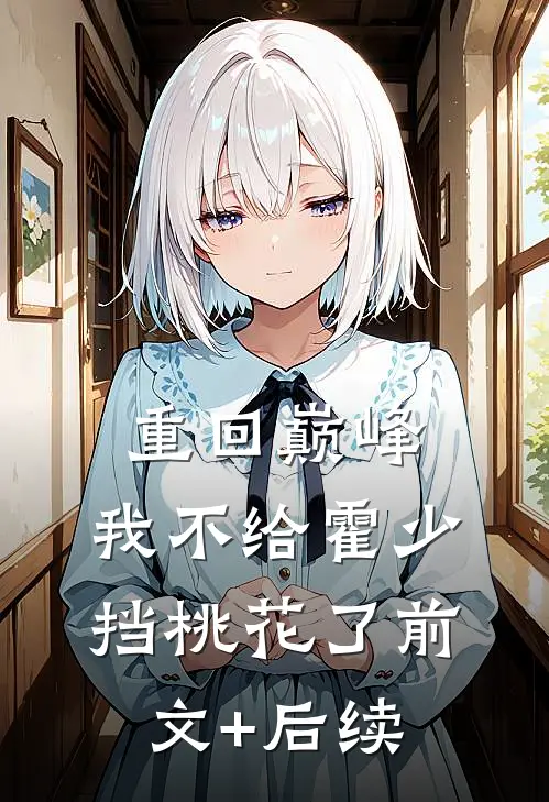 重回巅峰，我不给霍少挡桃花了前文+后续