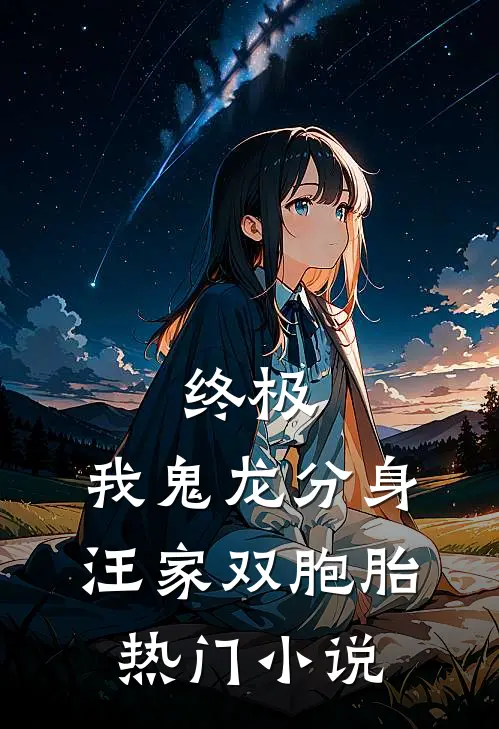 终极：我鬼龙分身，汪家双胞胎热门小说