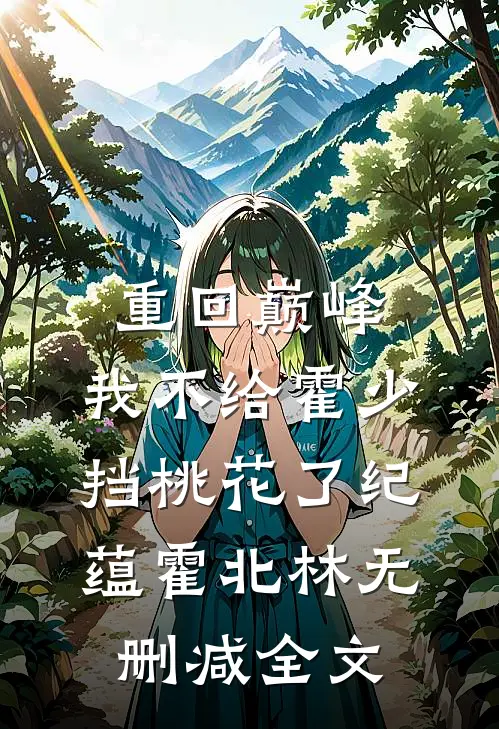 重回巅峰，我不给霍少挡桃花了纪蕴霍北林无删减全文