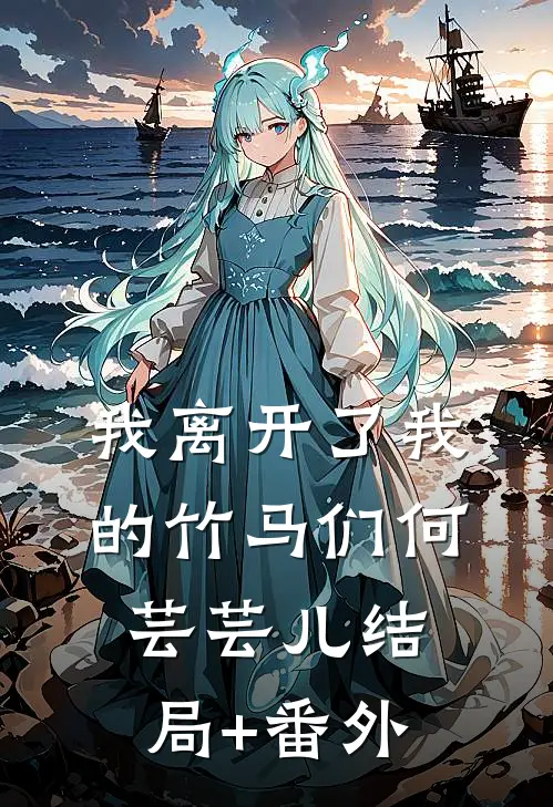 我离开了我的竹马们何芸芸儿结局+番外