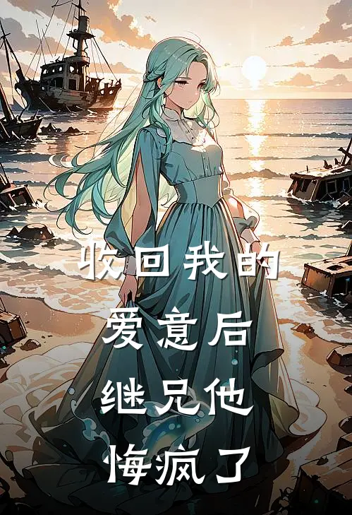 收回我的爱意后,继兄他悔疯了免费阅读