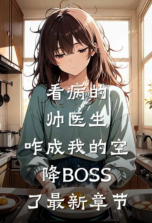 看病的帅医生，咋成我的空降BOSS了最新章节