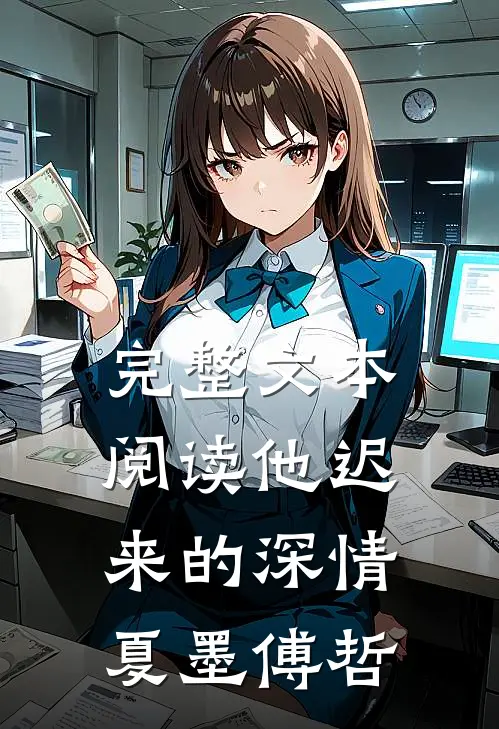完整文本阅读他迟来的深情夏墨傅哲