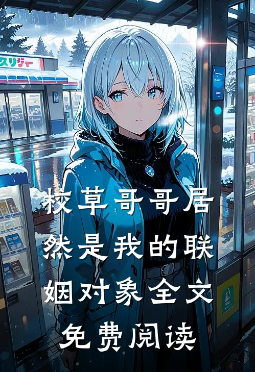 校草哥哥居然是我的联姻对象全文免费阅读