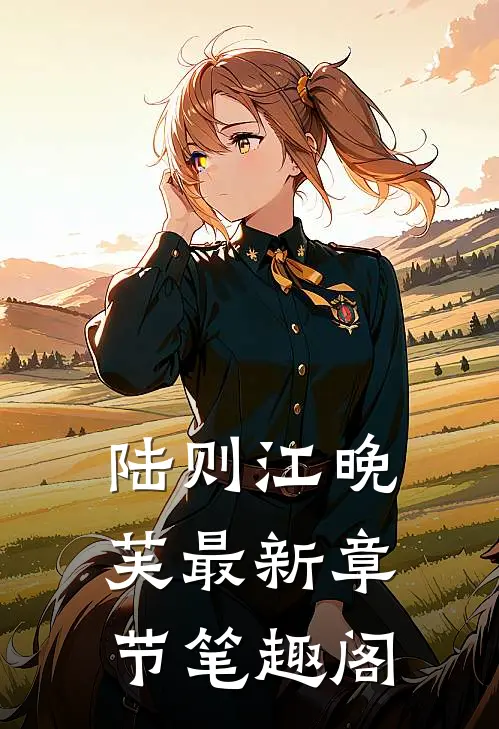 陆则江晚芙最新章节笔趣阁