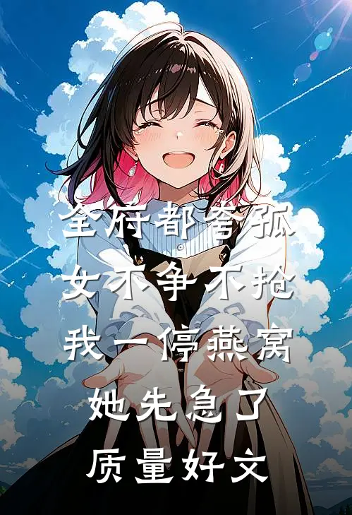 全府都夸孤女不争不抢，我一停燕窝，她先急了质量好文