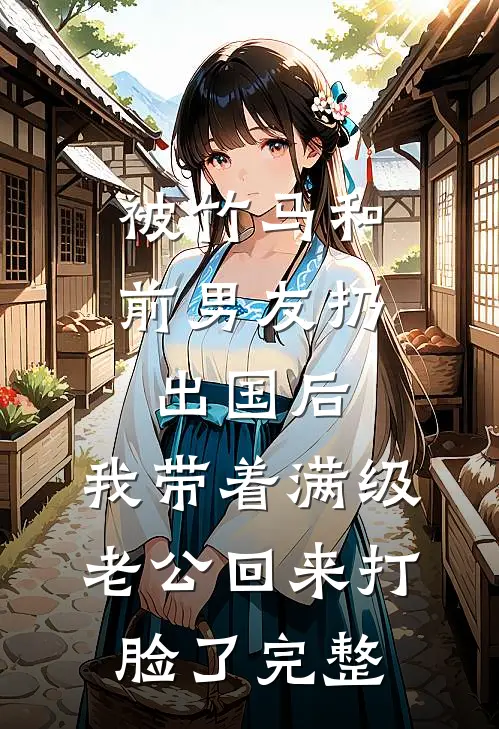 被竹马和前男友扔出国后，我带着满级老公回来打脸了完整