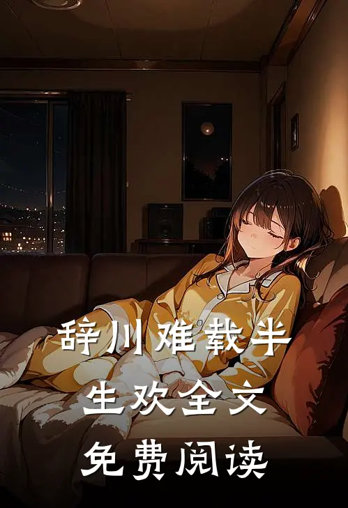 辞川难载半生欢全文免费阅读