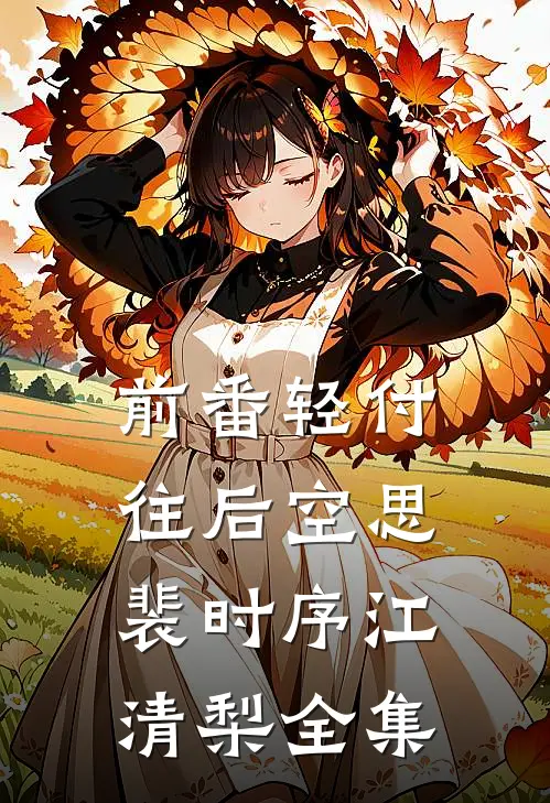 前番轻付，往后空思裴时序江清梨全集