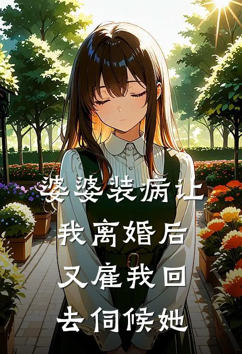 婆婆装病让我离婚后,又雇我回去伺候她了