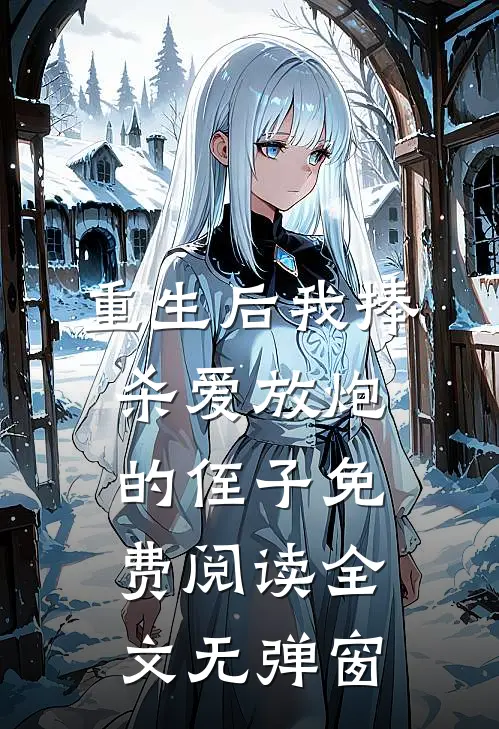 重生后我捧杀爱放炮的侄子免费阅读全文无弹窗