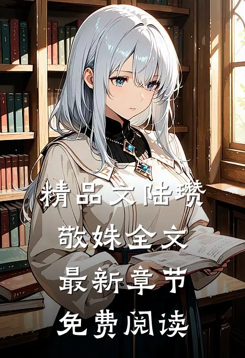 精品文陆瓒敬姝全文最新章节免费阅读