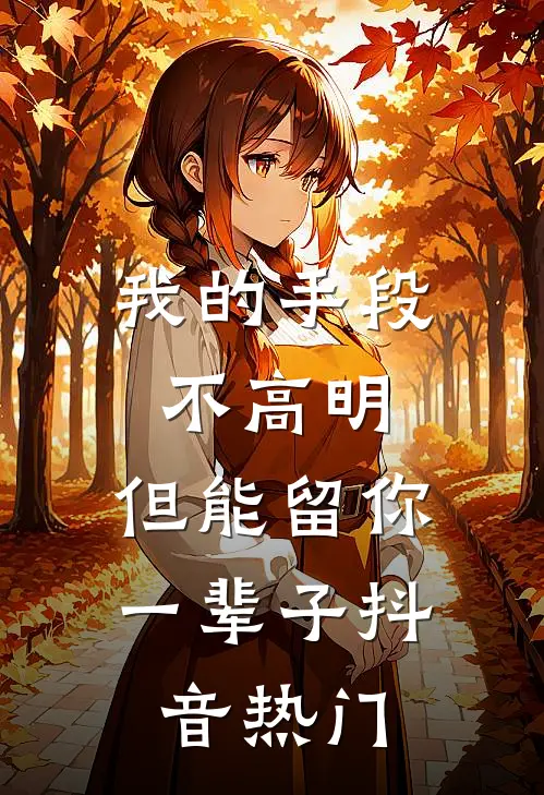 我的手段不高明，但能留你一辈子抖音热门