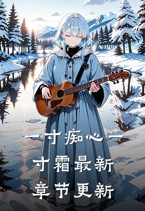 一寸痴心一寸霜最新章节更新