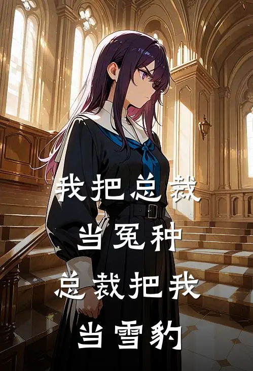 我把总裁当冤种，总裁把我当雪豹