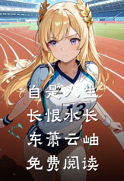 自是人生长恨水长东萧云岫免费阅读