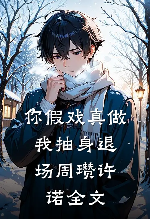 你假戏真做，我抽身退场周瓒许诺全文