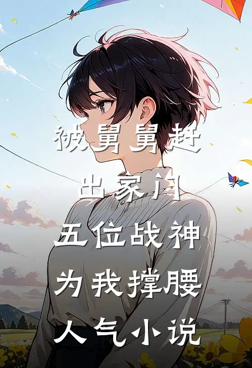 被舅舅赶出家门，五位战神为我撑腰人气小说