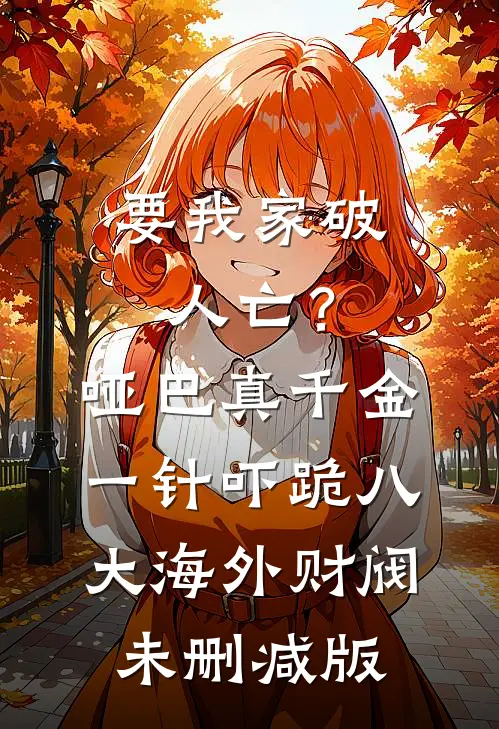 要我家破人亡？哑巴真千金一针吓跪八大海外财阀未删减版
