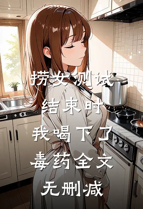 捞女测试结束时，我喝下了毒药全文无删减