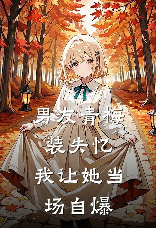 男友青梅装失忆，我让她当场自爆