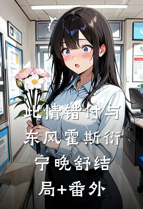 此情错付与东风霍斯衍宁晚舒结局+番外