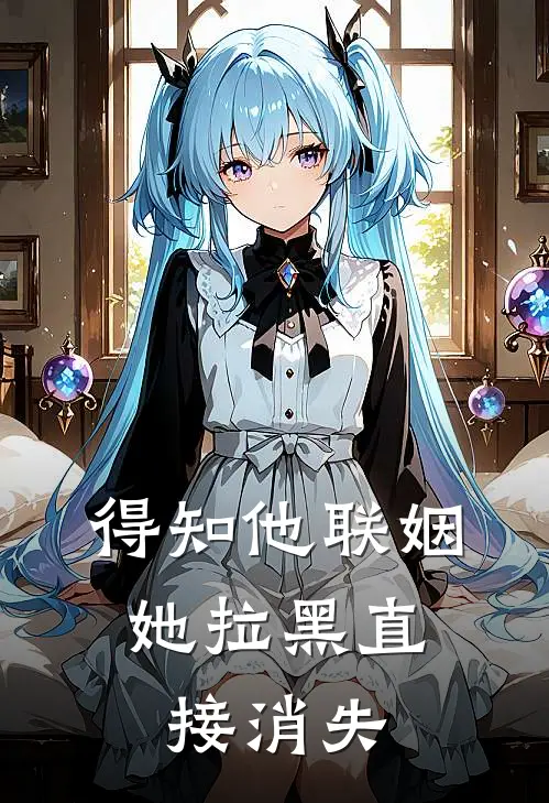 得知他联姻，她拉黑直接消失