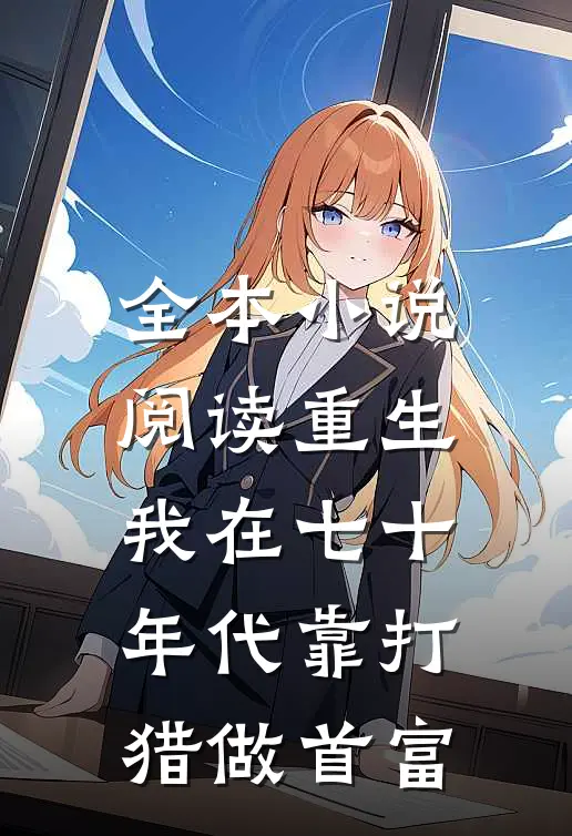 全本小说阅读重生：我在七十年代靠打猎做首富
