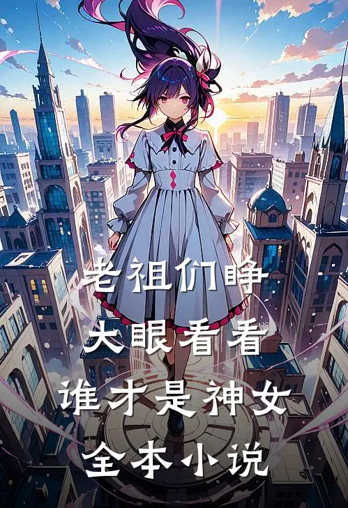 老祖们睁大眼看看，谁才是神女全本小说