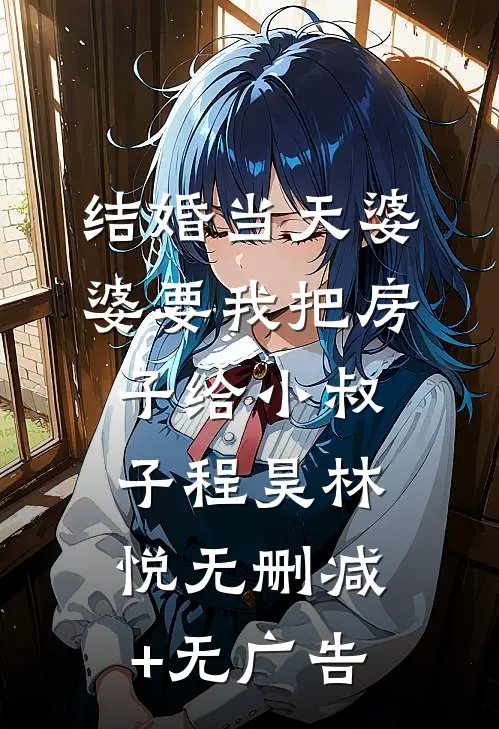 结婚当天婆婆要我把房子给小叔子程昊林悦无删减+无广告