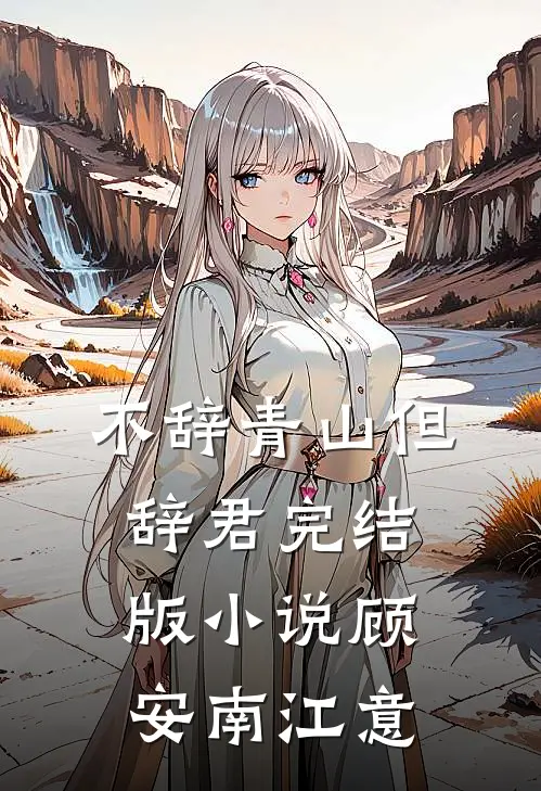 不辞青山但辞君完结版小说顾安南江意