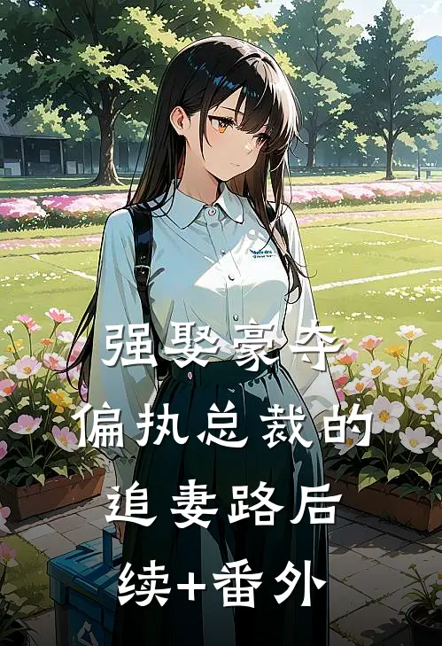 强娶豪夺：偏执总裁的追妻路后续+番外