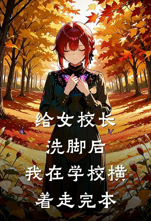 给女校长洗脚后，我在学校横着走完本