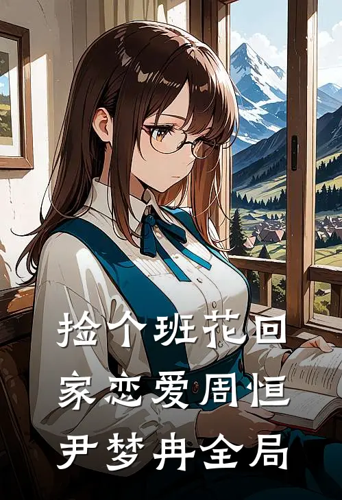 捡个班花回家恋爱周恒尹梦冉全局