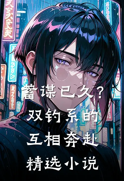 蓄谋已久？双钓系的互相奔赴精选小说