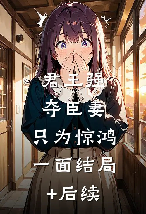 君王强夺臣妻，只为惊鸿一面结局+后续