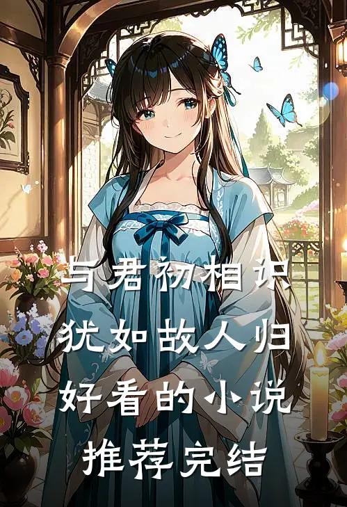 与君初相识，犹如故人归好看的小说推荐完结