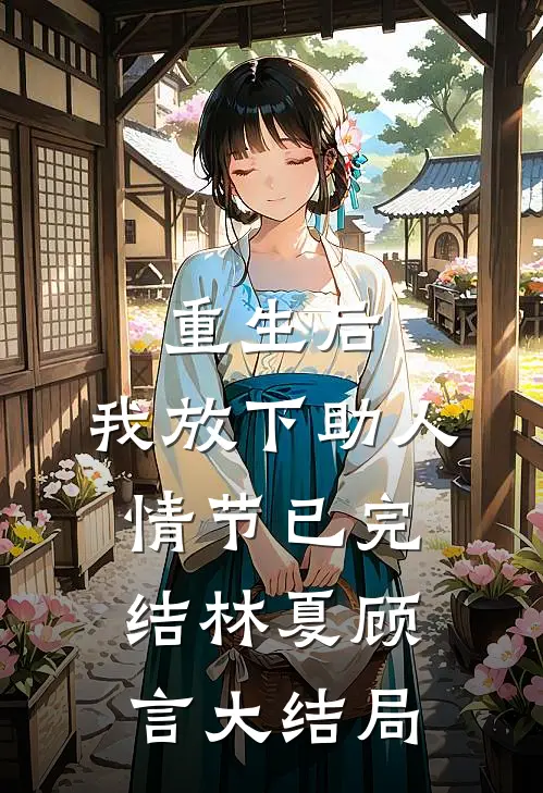 重生后，我放下助人情节(已完结)林夏顾言大结局