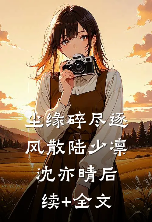 尘缘碎尽逐风散陆少凛沈亦晴后续+全文