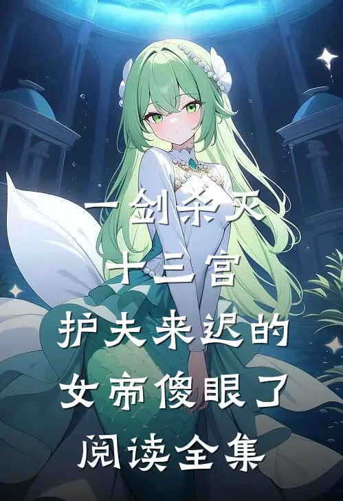 一剑杀灭十三宫，护夫来迟的女帝傻眼了阅读全集