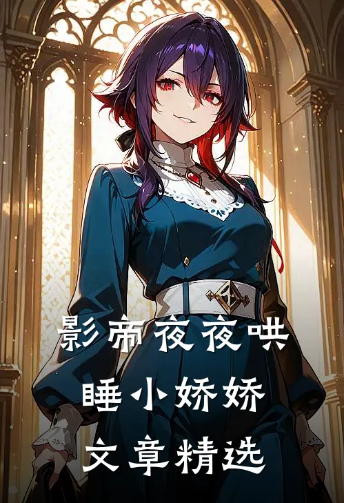 影帝夜夜哄睡小娇娇文章精选
