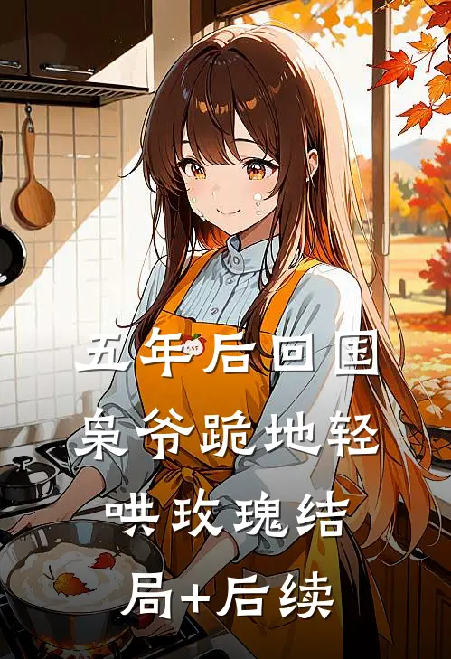 五年后回国，枭爷跪地轻哄玫瑰结局+后续